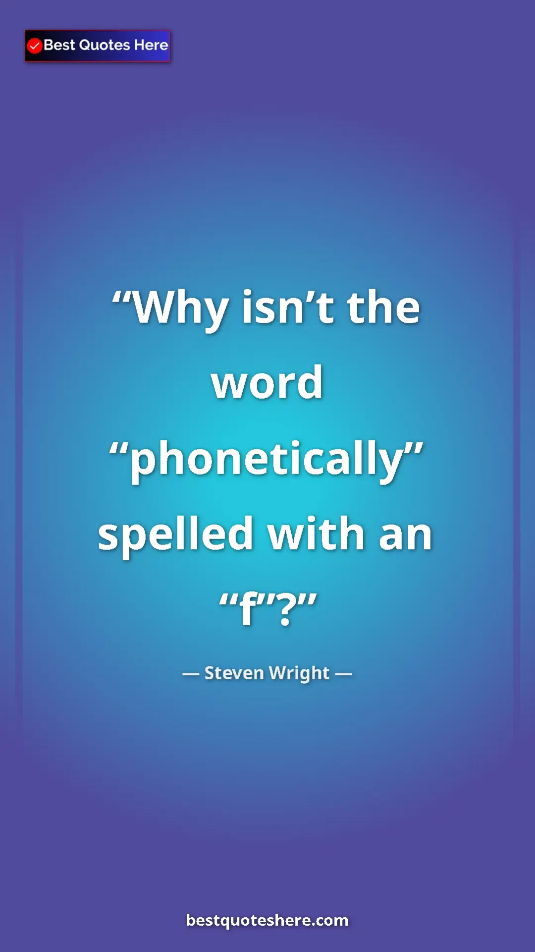 Pinterest quote poster by Steven Wright: "Why isn’t the word “phonetically” spelled with an “f”?"