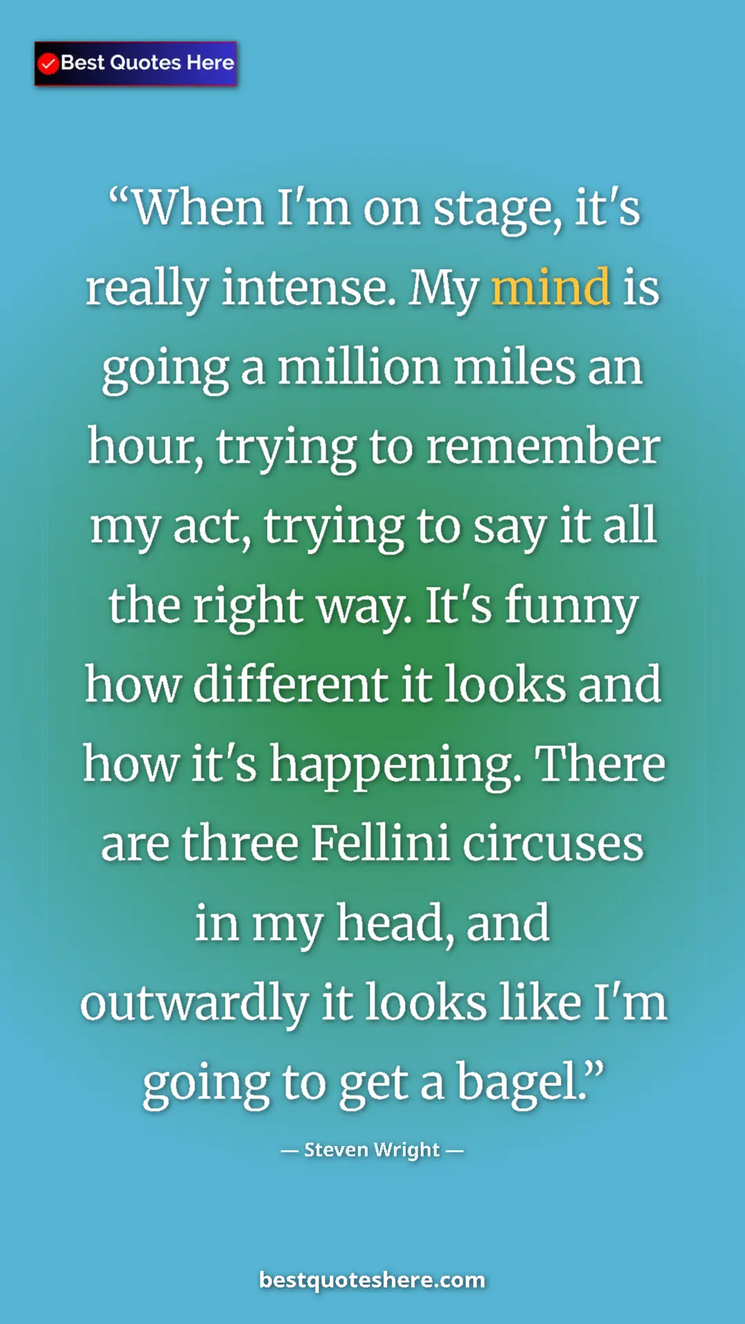 Steven Wright Quote Card: "When I'm on stage, it's really intense. My mind is going a..." Pinterest quote poster by Steven Wright: "When I'm on stage, it's really intense. My mind is going a..."