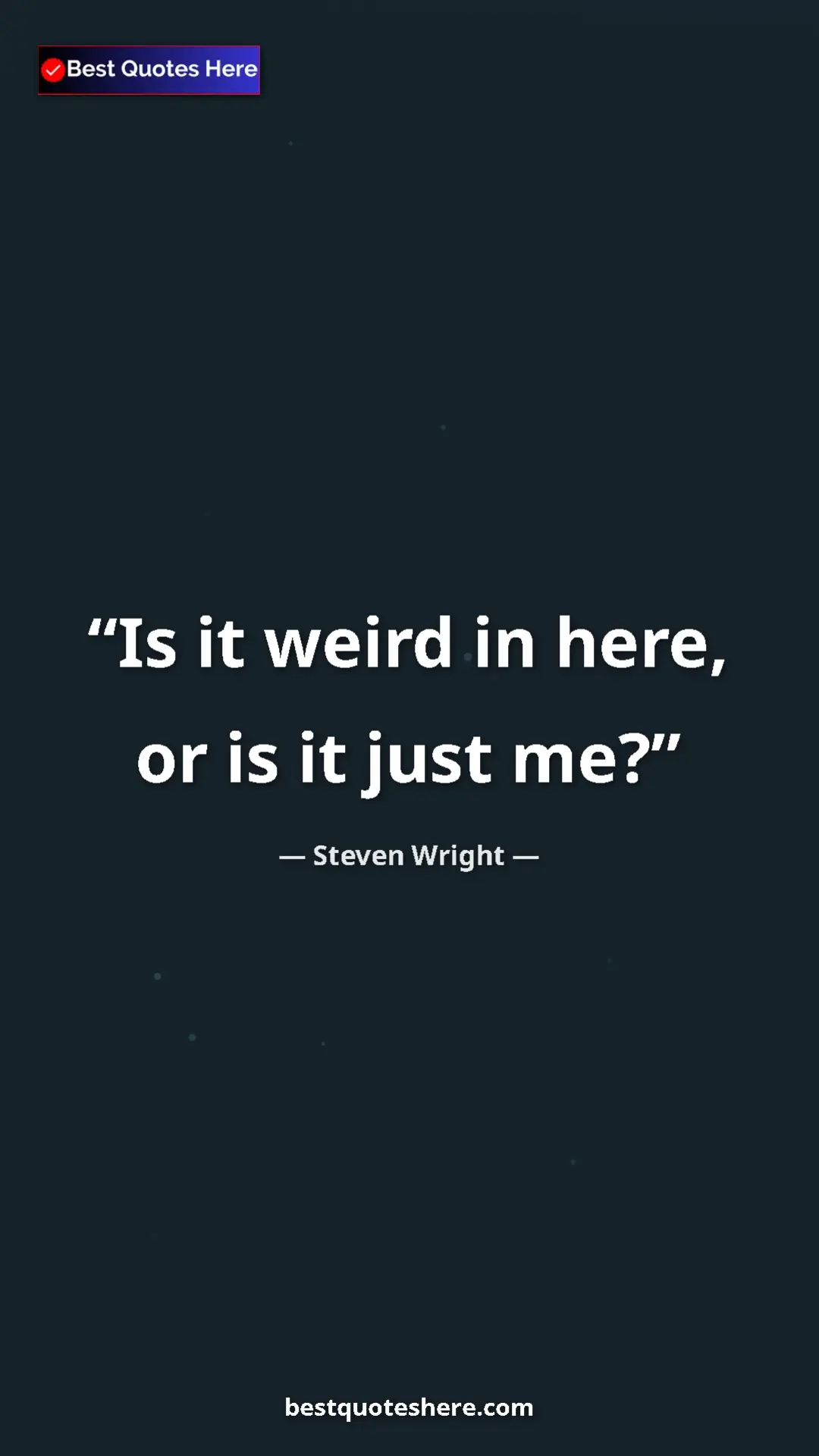Pinterest quote poster by Steven Wright: "Is it weird in here, or is it just me?"