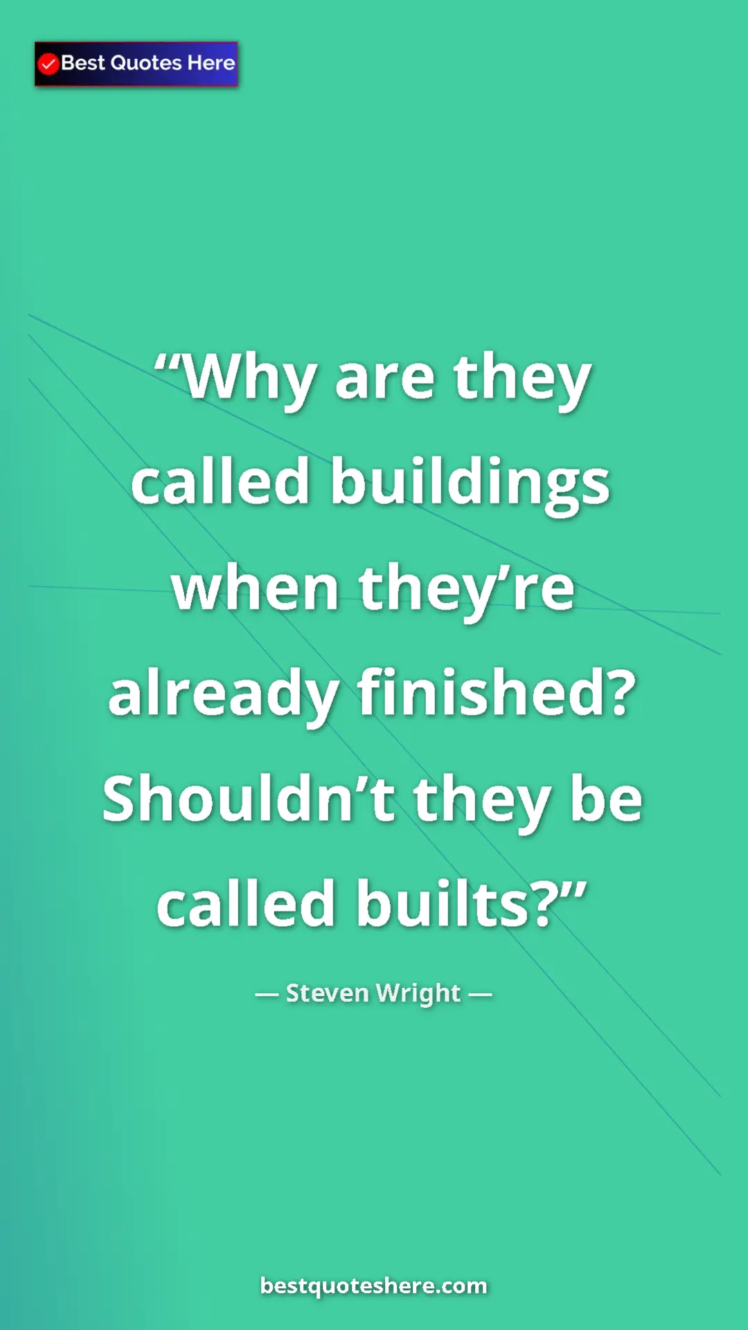 Pinterest quote poster by Steven Wright: "Why are they called buildings when they’re already..."