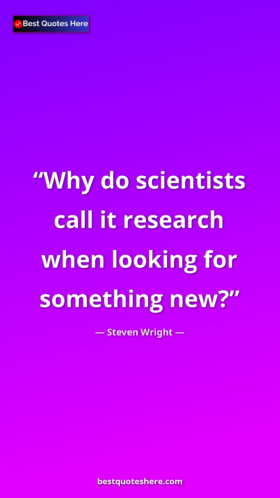 Pinterest quote poster by Steven Wright: "Why do scientists call it research when looking for..."