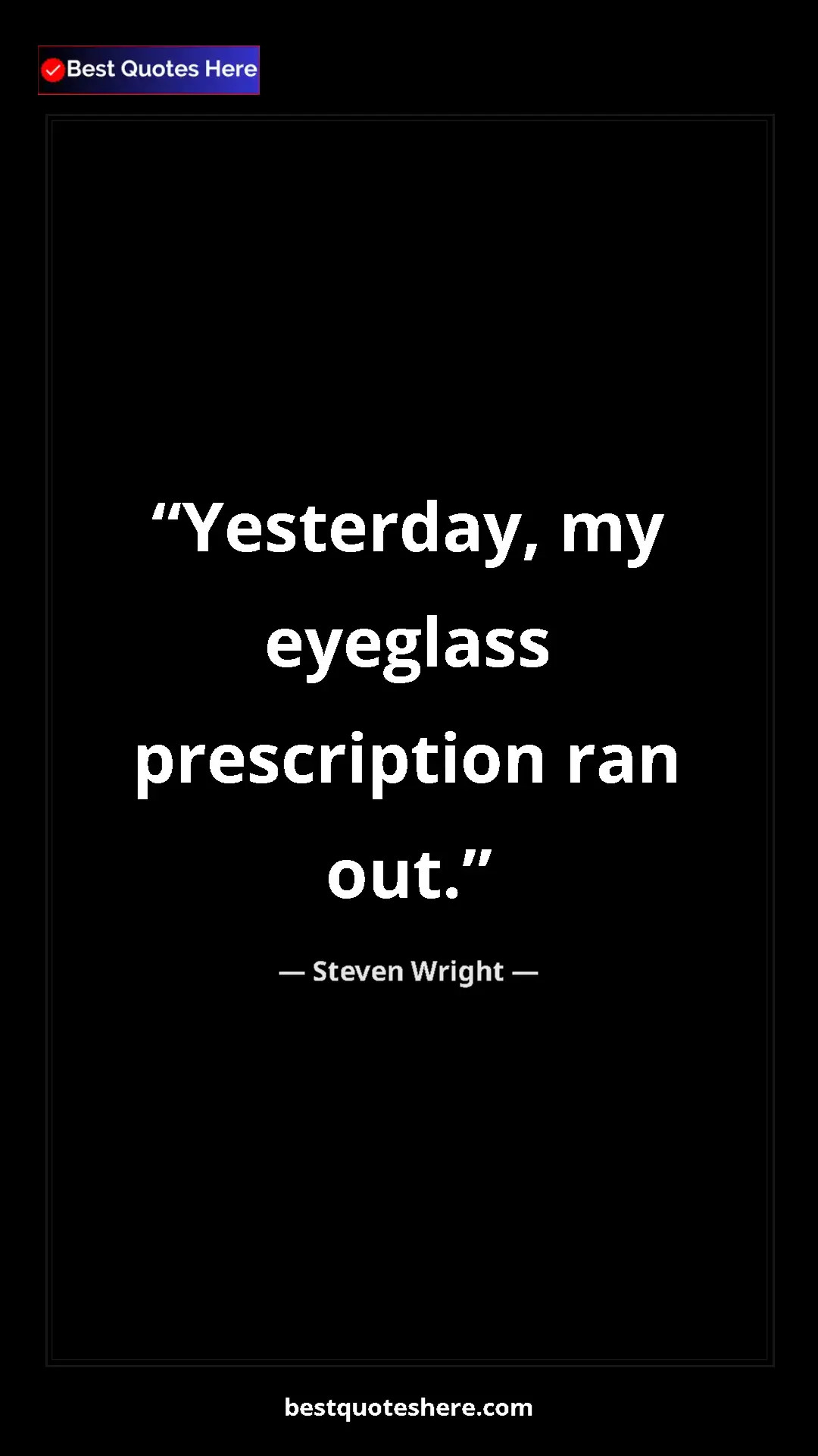 Pinterest quote poster by Steven Wright: "Yesterday, my eyeglass prescription ran out."