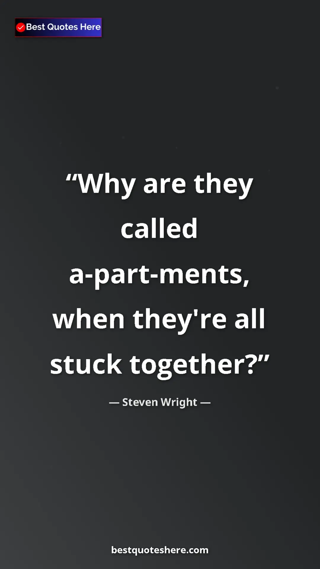 Pinterest quote poster by Steven Wright: "Why are they called a-part-ments, when they're all stuck..."