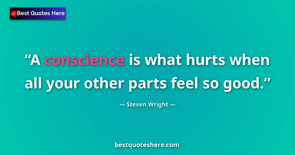 Quote by Steven Wright: A conscience is what hurts when all your other par