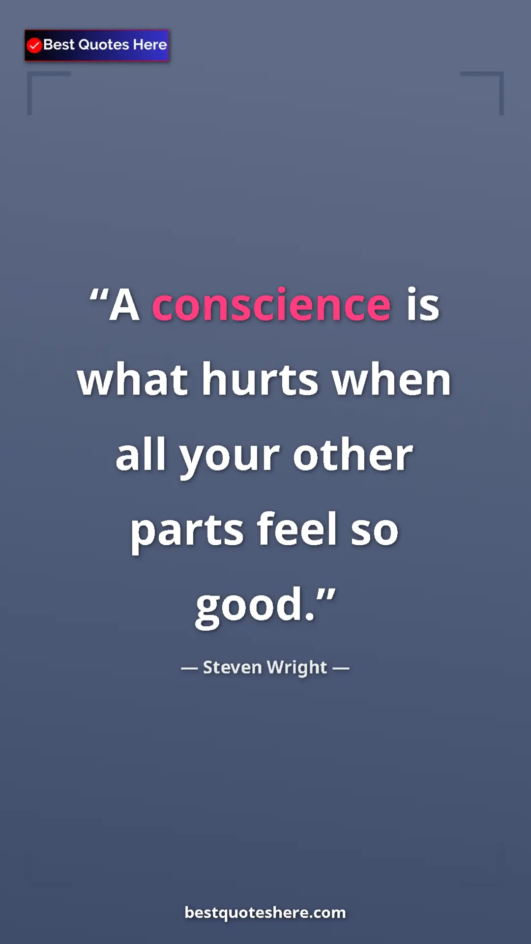 Pinterest quote poster by Steven Wright: "A conscience is what hurts when all your other parts feel..."