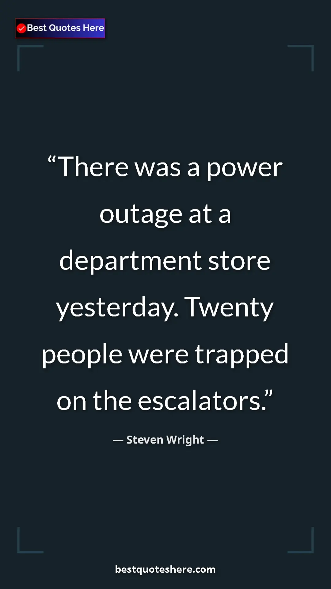 Pinterest quote poster by Steven Wright: "There was a power outage at a department store yesterday...."