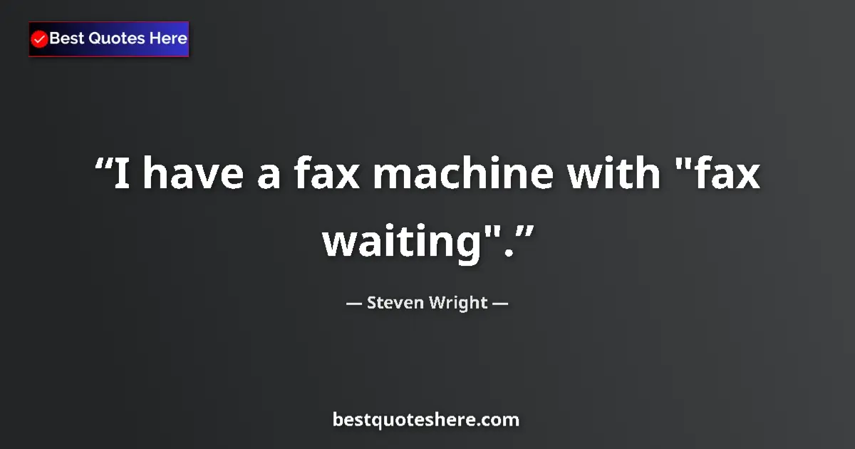 Quote by Steven Wright: I have a fax machine with 