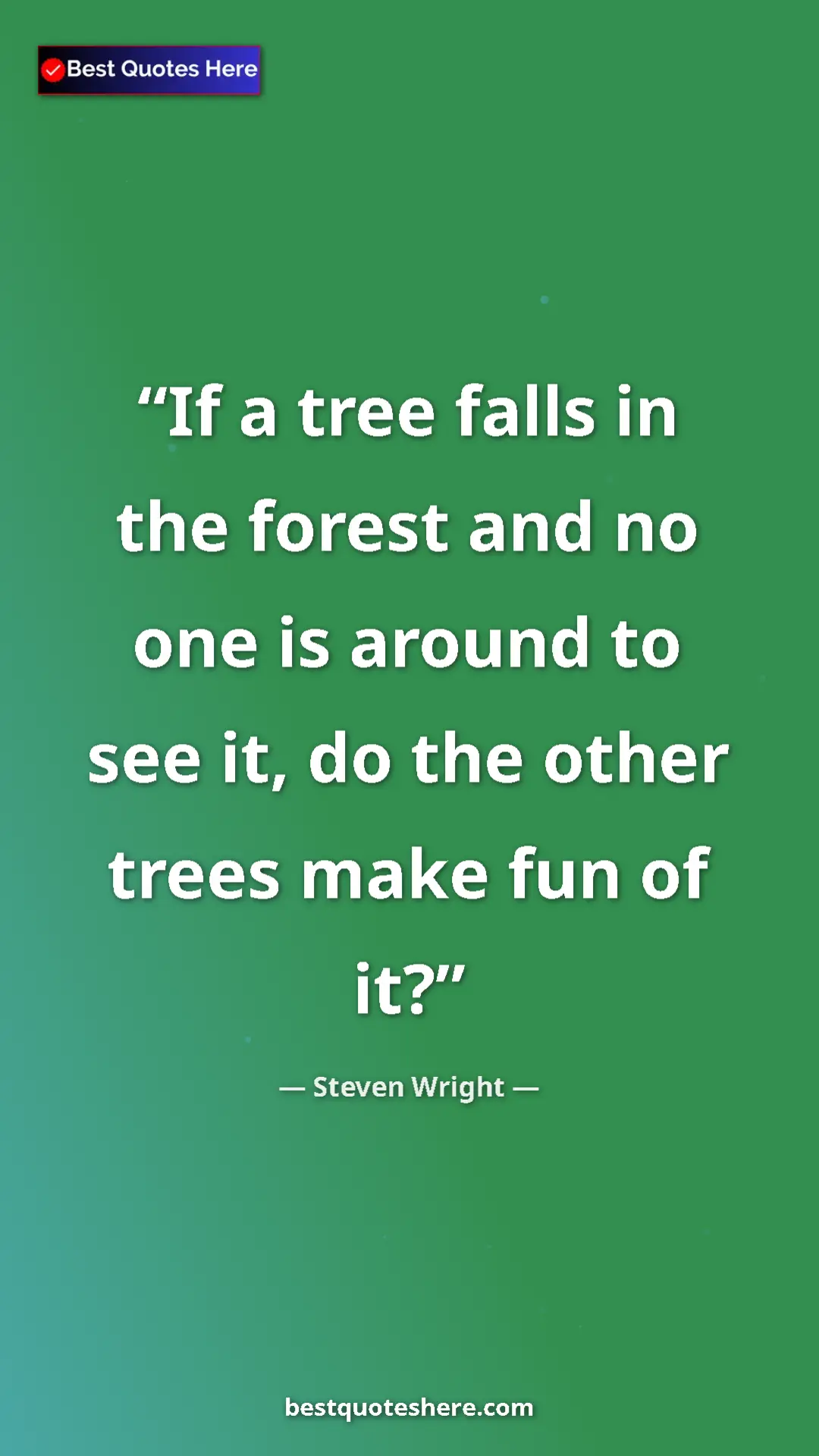 Pinterest quote poster by Steven Wright: "If a tree falls in the forest and no one is around to see..."