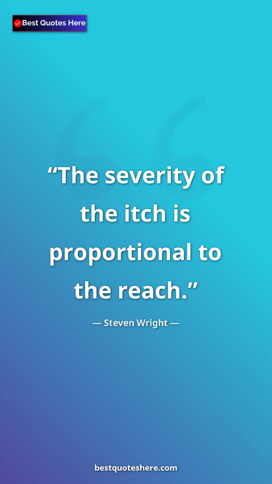 Pinterest quote poster by Steven Wright: "The severity of the itch is proportional to the reach."