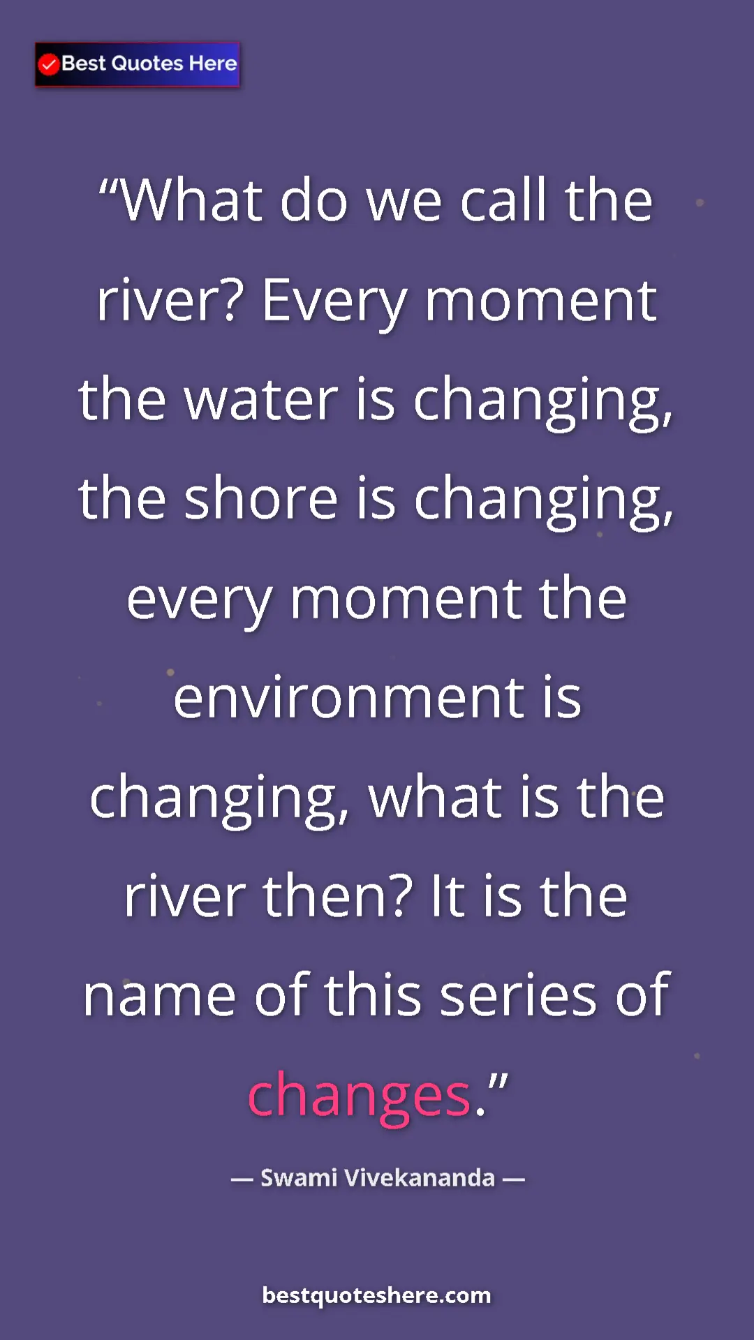 Pinterest quote poster by Swami Vivekananda: "What do we call the river? Every moment the water is..."