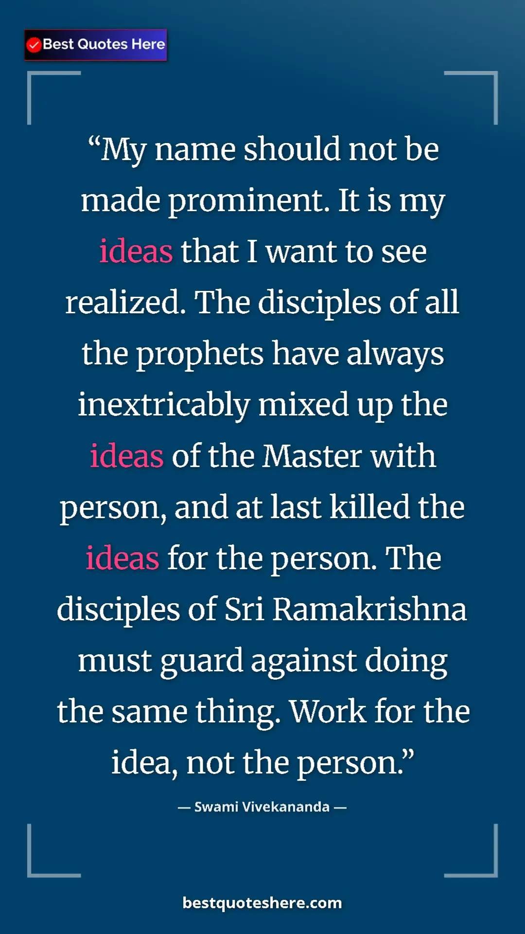Swami Vivekananda Quote Card: "My name should not be made prominent. It is my ideas that I..." Pinterest quote poster by Swami Vivekananda: "My name should not be made prominent. It is my ideas that I..."