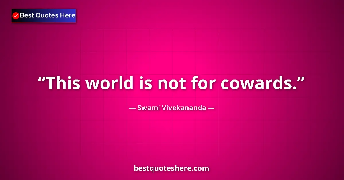Quote by Swami Vivekananda: This world is not for cowards....