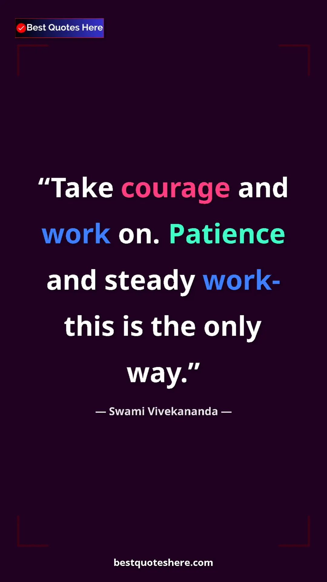 Pinterest quote poster by Swami Vivekananda: "Take courage and work on. Patience and steady work- this is..."