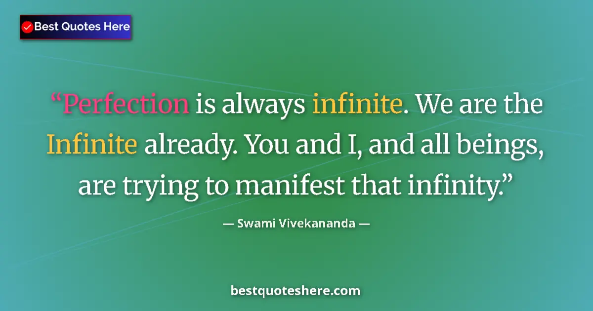 Quote by Swami Vivekananda: Perfection is always infinite. We are the Infinite already. You and I, and all beings, are trying to...