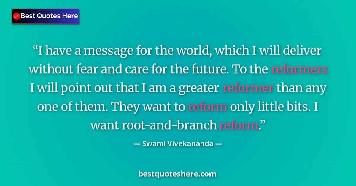 Quote by Swami Vivekananda: I have a message for the world, which I will deliver without fear and care for the future. To the re...