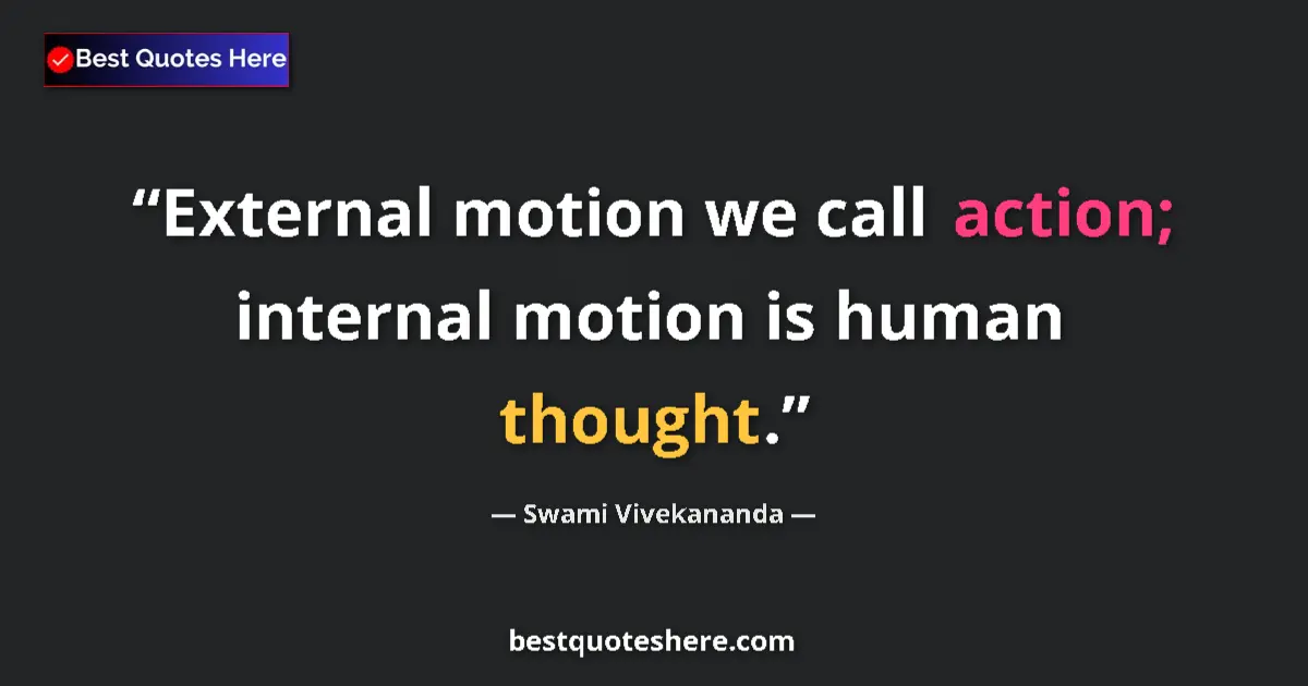 Quote by Swami Vivekananda: External motion we call action; internal motion is human thought....