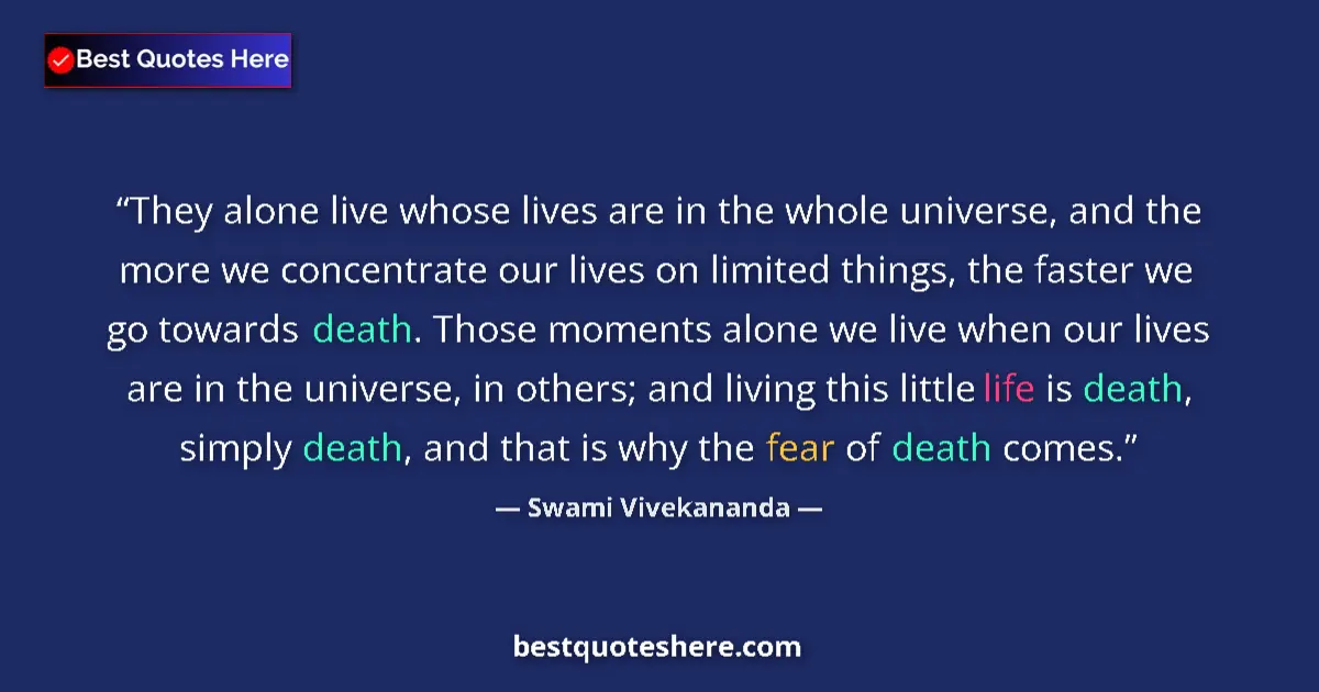 Quote by Swami Vivekananda: They alone live whose lives are in the whole universe, and the more we concentrate our lives on limi...