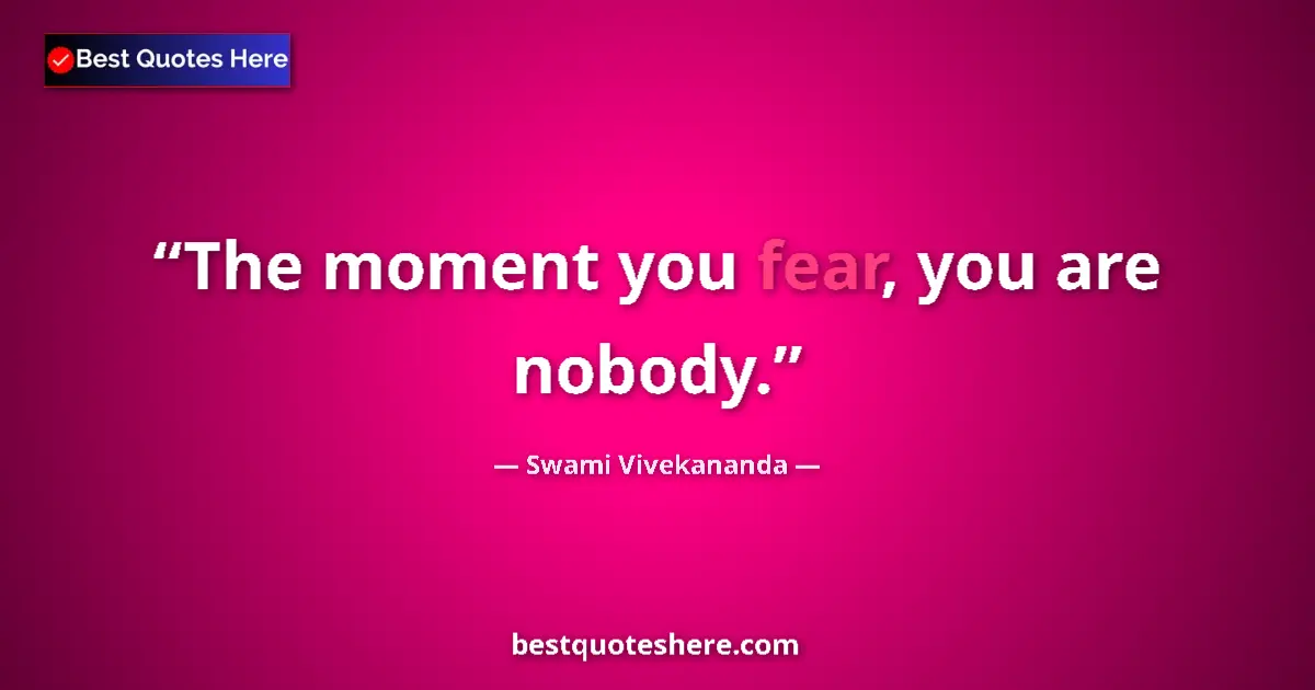 Quote by Swami Vivekananda: The moment you fear, you are nobody....