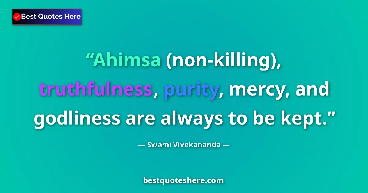 Quote by Swami Vivekananda: Ahimsa (non-killing), truthfulness, purity, mercy, and godliness are always to be kept....