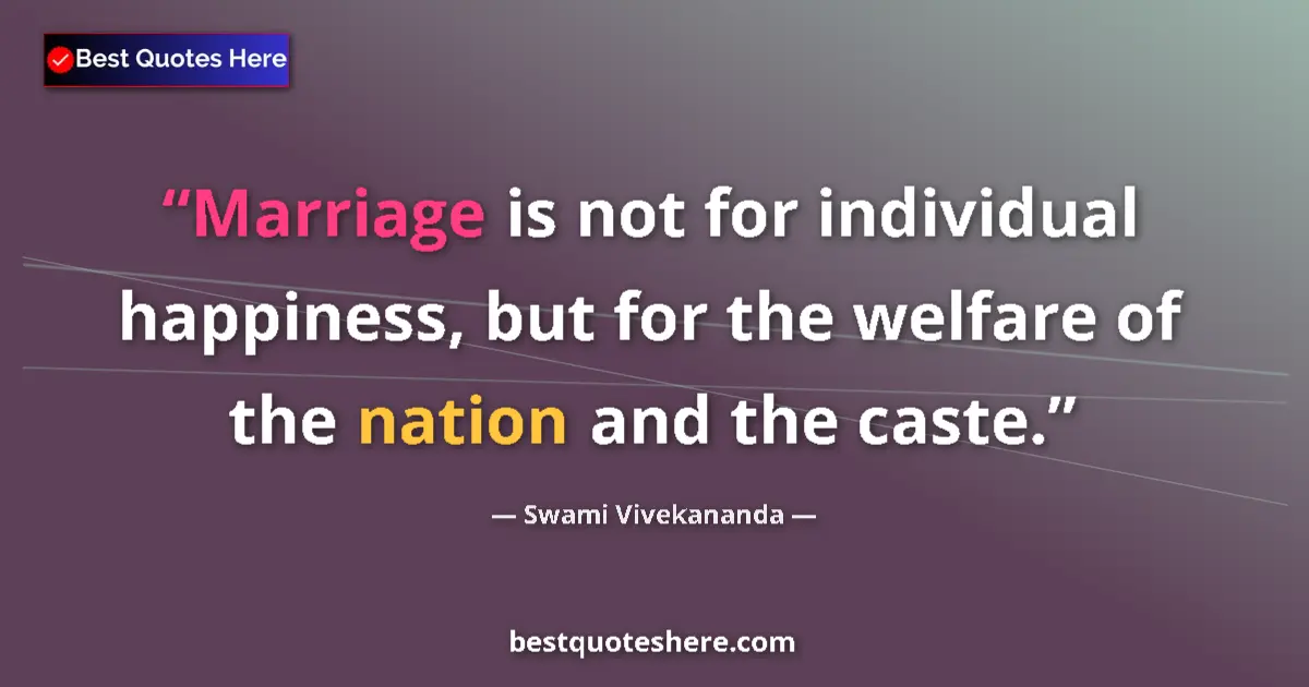 Quote by Swami Vivekananda: Marriage is not for individual happiness, but for the welfare of the nation and the caste....