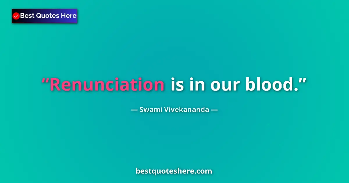 Quote by Swami Vivekananda: Renunciation is in our blood....