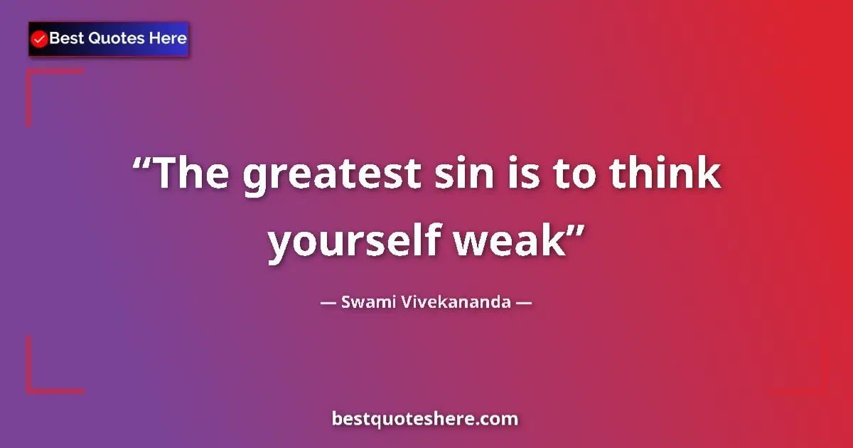Quote by Swami Vivekananda: The greatest sin is to think yourself weak...