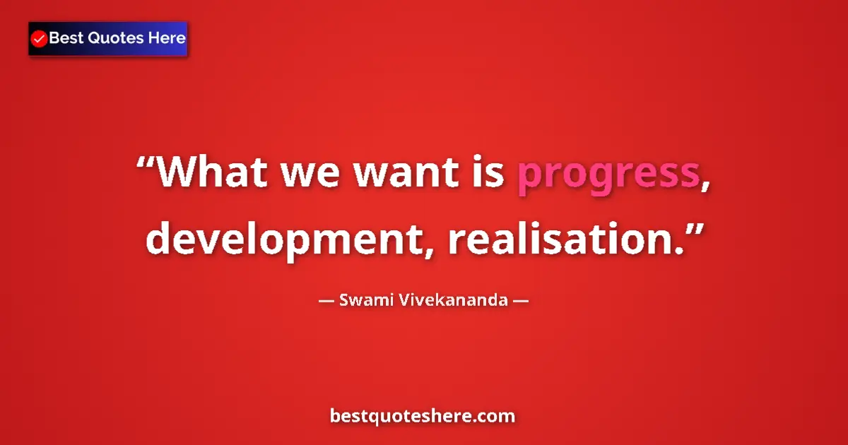 Image for the quote by Swami Vivekananda: What we want is progress, development, realisation....