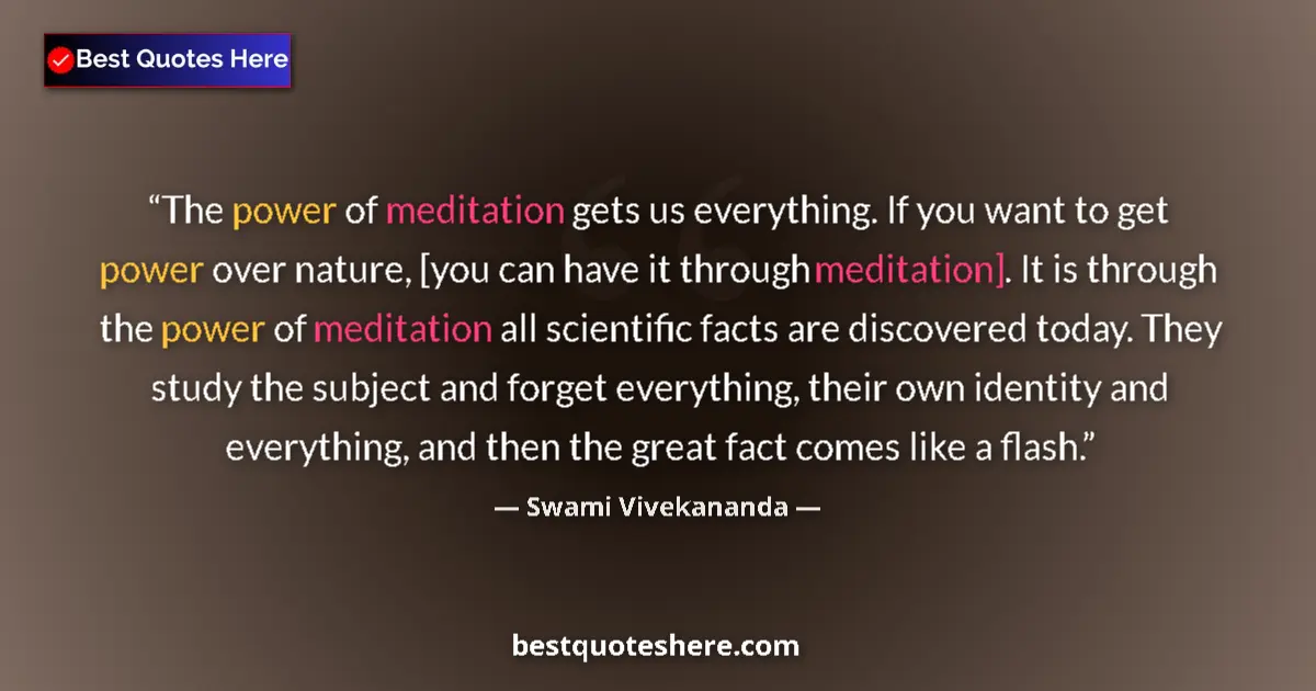 Image for the quote by Swami Vivekananda: The power of meditation gets us everything. If you want to get power over nature, [you can have it t...