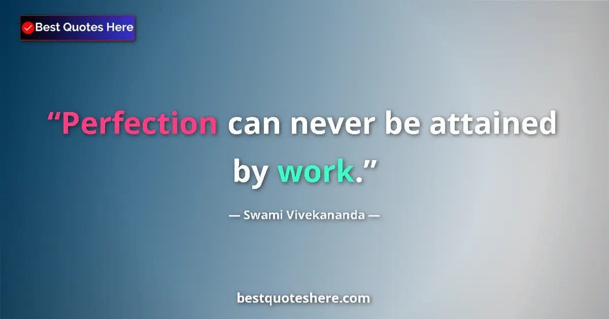 Swami Vivekananda quote: "Perfection can never be attained by work."