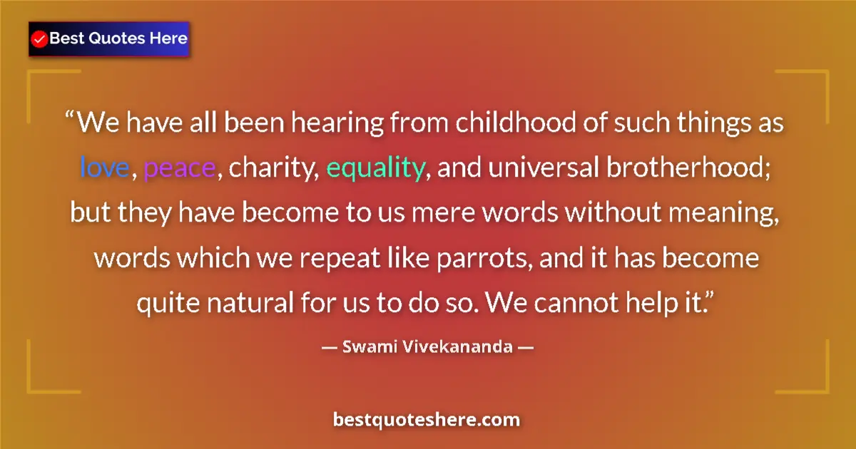 Quote by Swami Vivekananda: We have all been hearing from childhood of such things as love, peace, charity, equality, and univer...