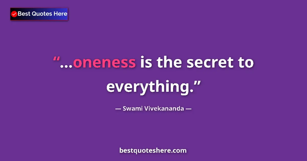 Quote by Swami Vivekananda: ...oneness is the secret to everything....