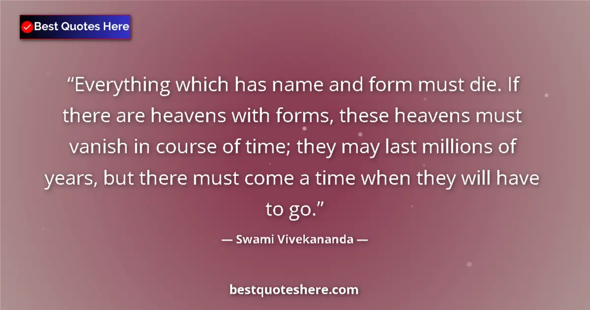 Swami Vivekananda quote: "Everything which has name and form must die. If there are..."