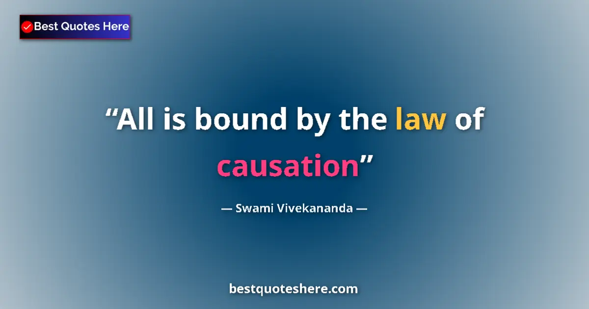 Quote by Swami Vivekananda: All is bound by the law of causation...
