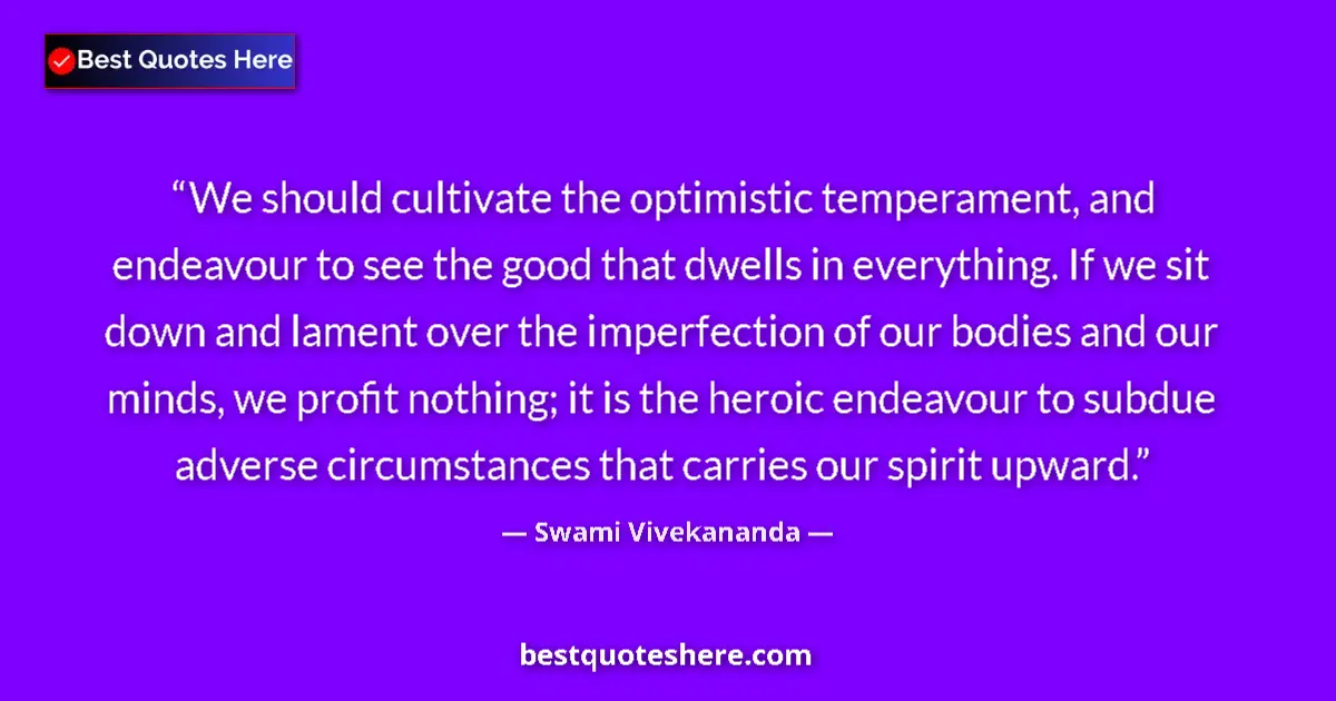 Image for the quote by Swami Vivekananda: We should cultivate the optimistic temperament, and endeavour to see the good that dwells in everyth...
