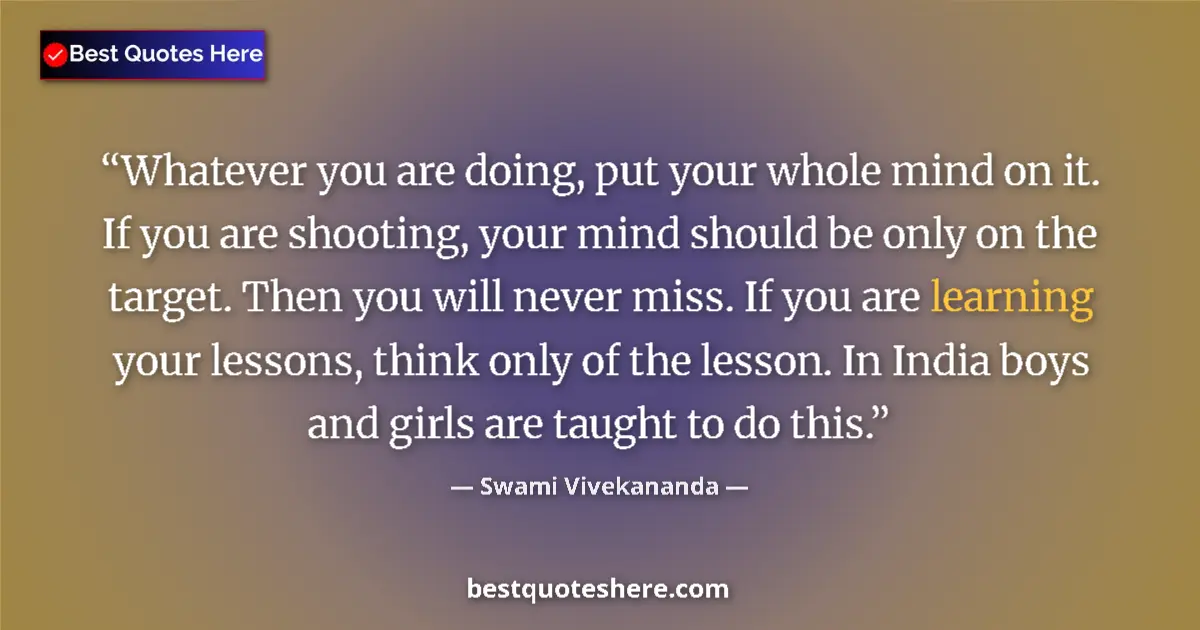 Quote by Swami Vivekananda: Whatever you are doing, put your whole mind on it. If you are shooting, your mind should be only on ...