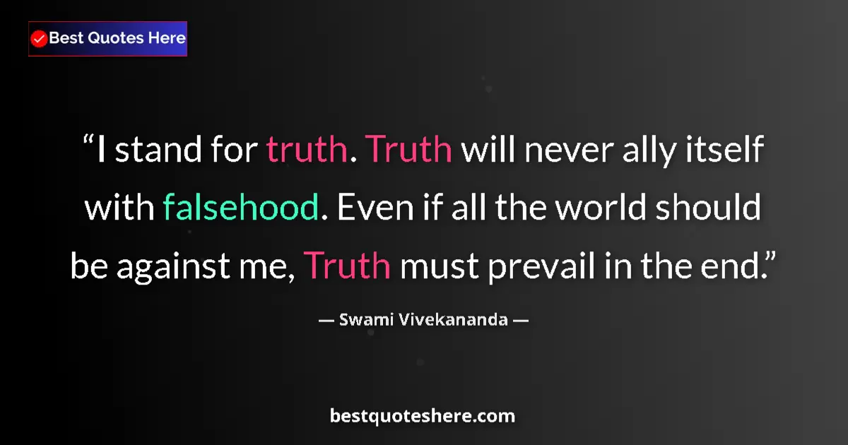 Quote by Swami Vivekananda: I stand for truth. Truth will never ally itself with falsehood. Even if all the world should be agai...