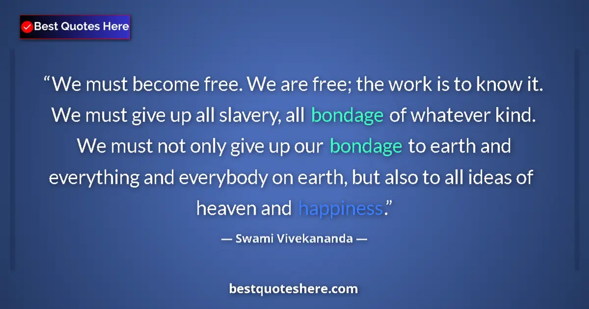Quote by Swami Vivekananda: We must become free. We are free; the work is to know it. We must give up all slavery, all bondage o...