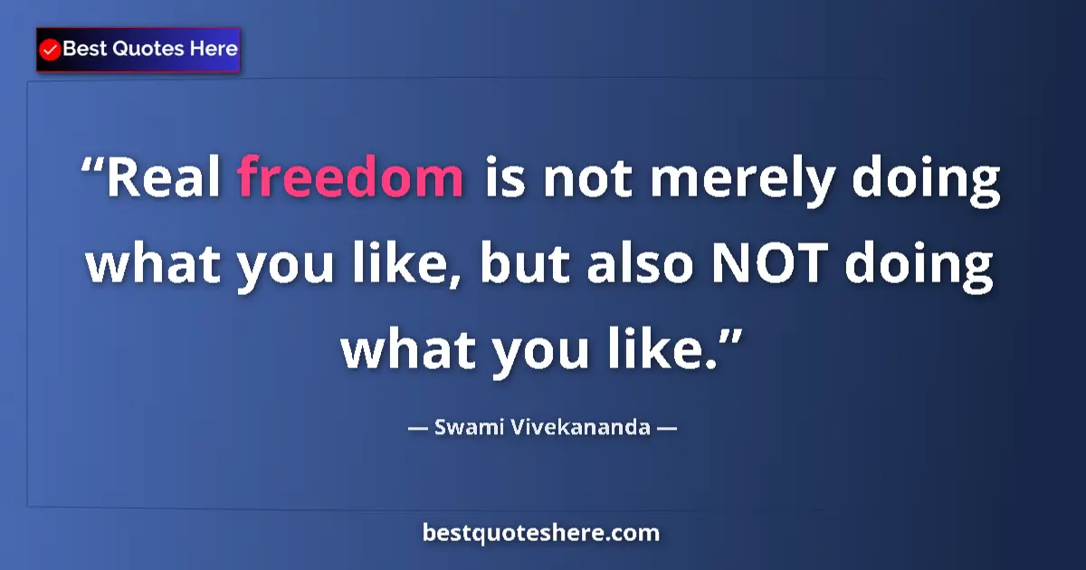 Swami Vivekananda quote: "Real freedom is not merely doing what you like, but also..."