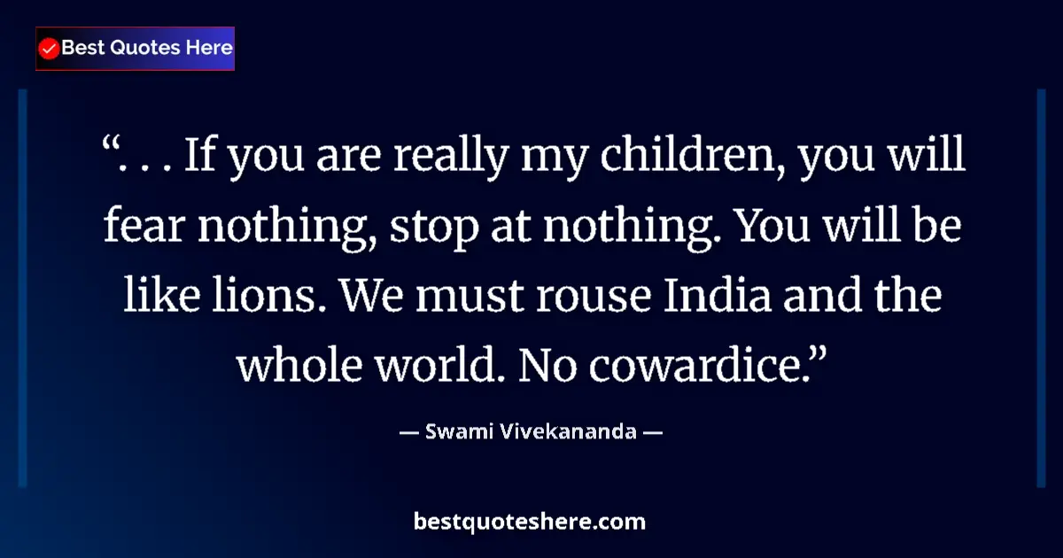 Quote by Swami Vivekananda: . . . If you are really my children, you will fear