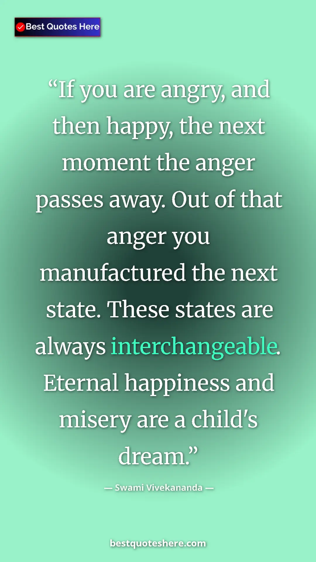 Pinterest quote poster by Swami Vivekananda: "If you are angry, and then happy, the next moment the anger..."