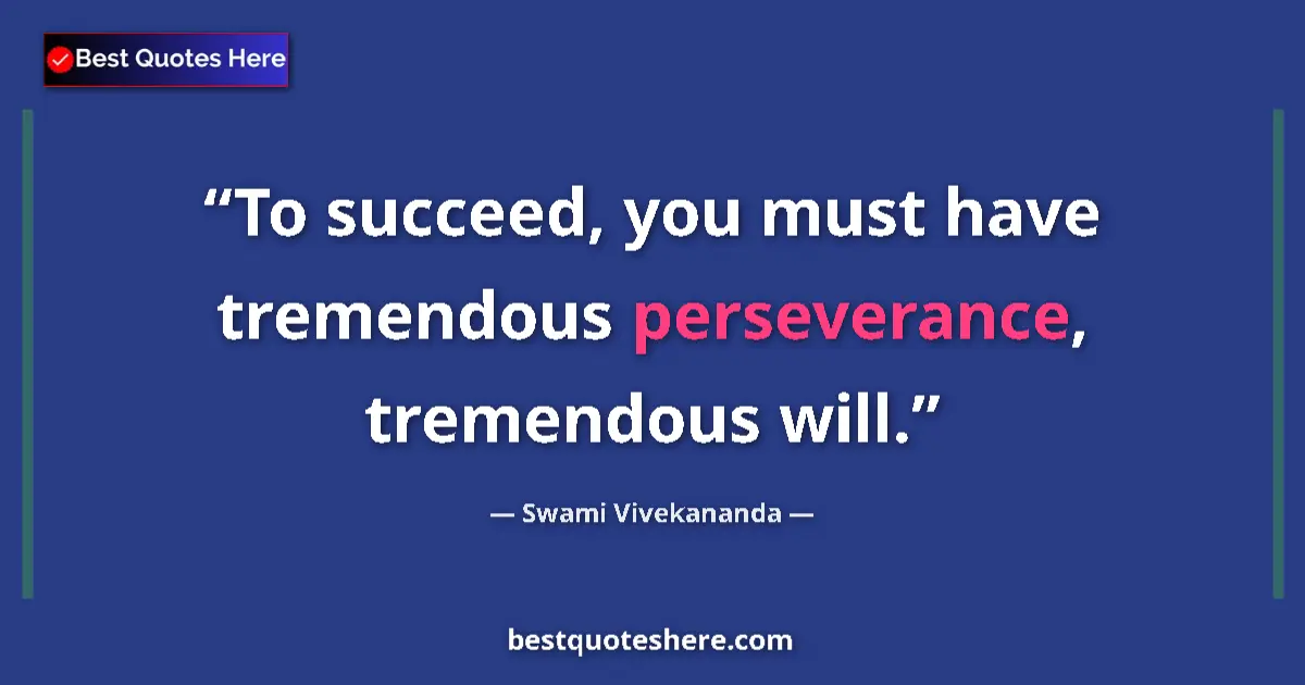 Quote by Swami Vivekananda: To succeed, you must have tremendous perseverance, tremendous will....