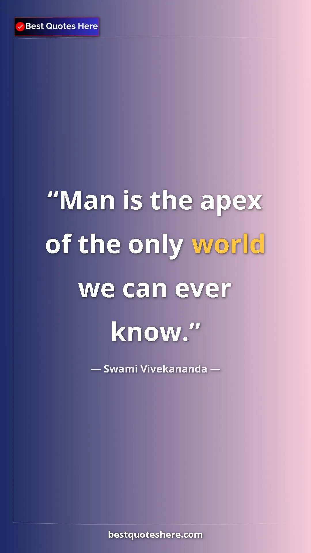 Pinterest quote poster by Swami Vivekananda: "Man is the apex of the only world we can ever know."