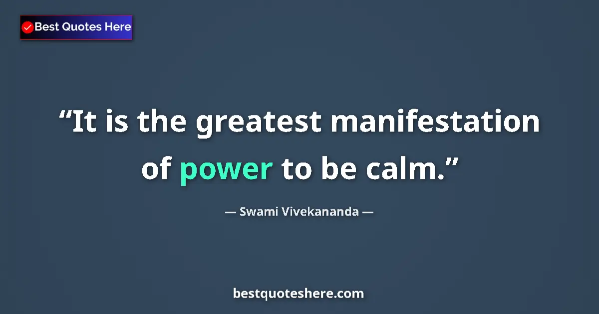 Image for the quote by Swami Vivekananda: It is the greatest manifestation of power to be calm....