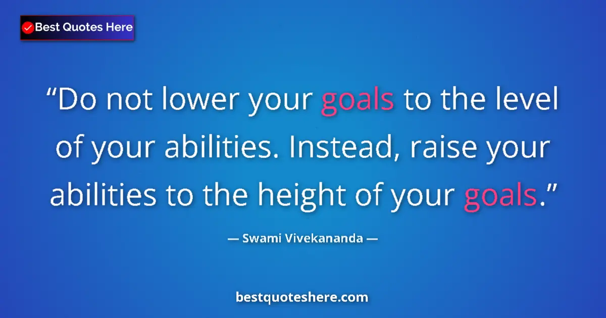 Swami Vivekananda quote: "Do not lower your goals to the level of your abilities...."