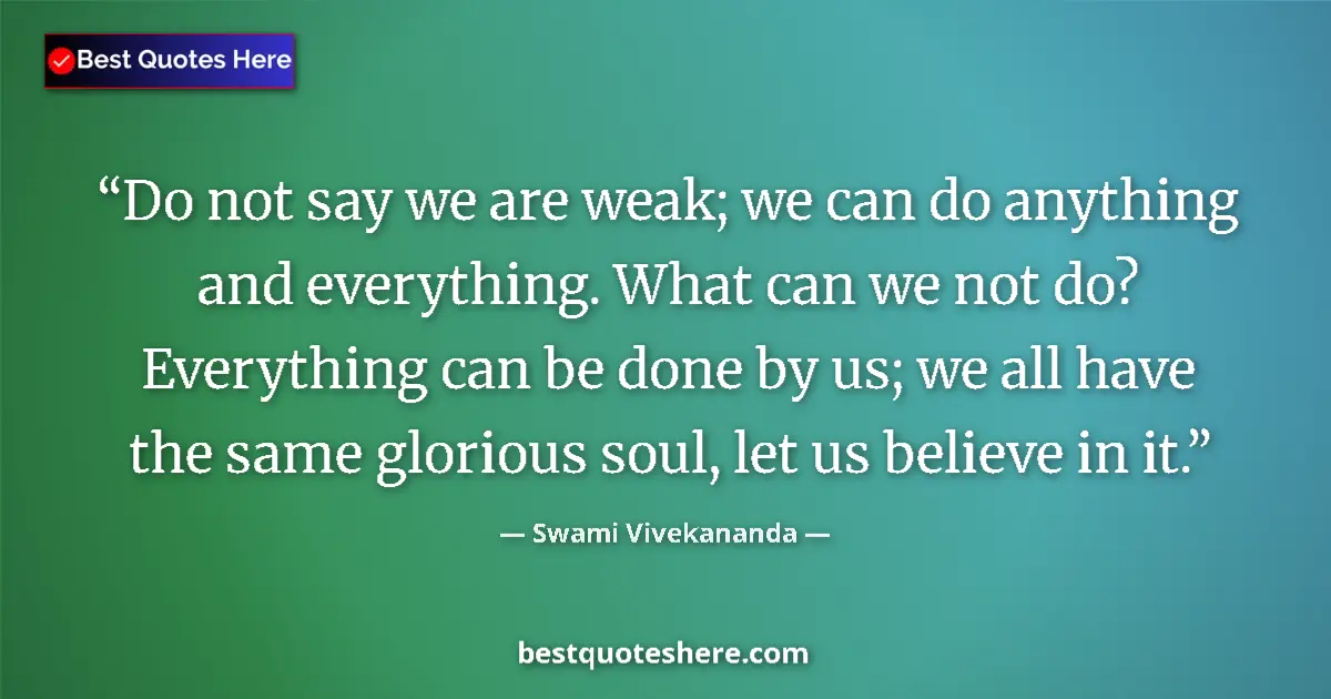 Swami Vivekananda quote: "Do not say we are weak; we can do anything and everything...."