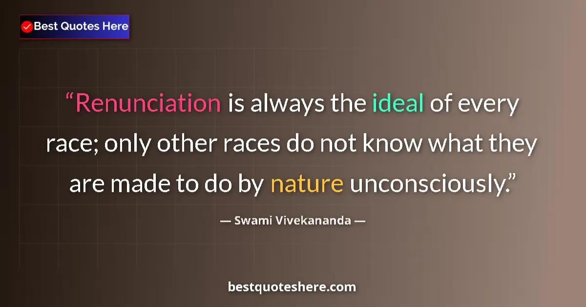 Quote by Swami Vivekananda: Renunciation is always the ideal of every race; only other races do not know what they are made to d...