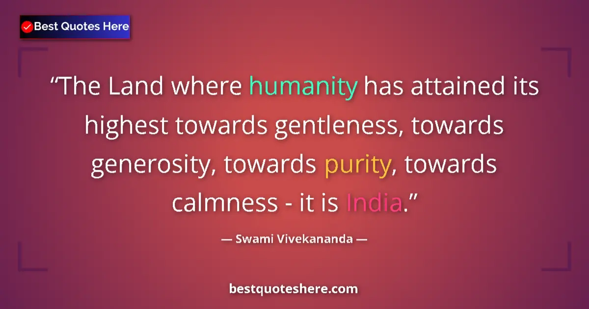 Quote by Swami Vivekananda: The Land where humanity has attained its highest towards gentleness, towards generosity, towards pur...