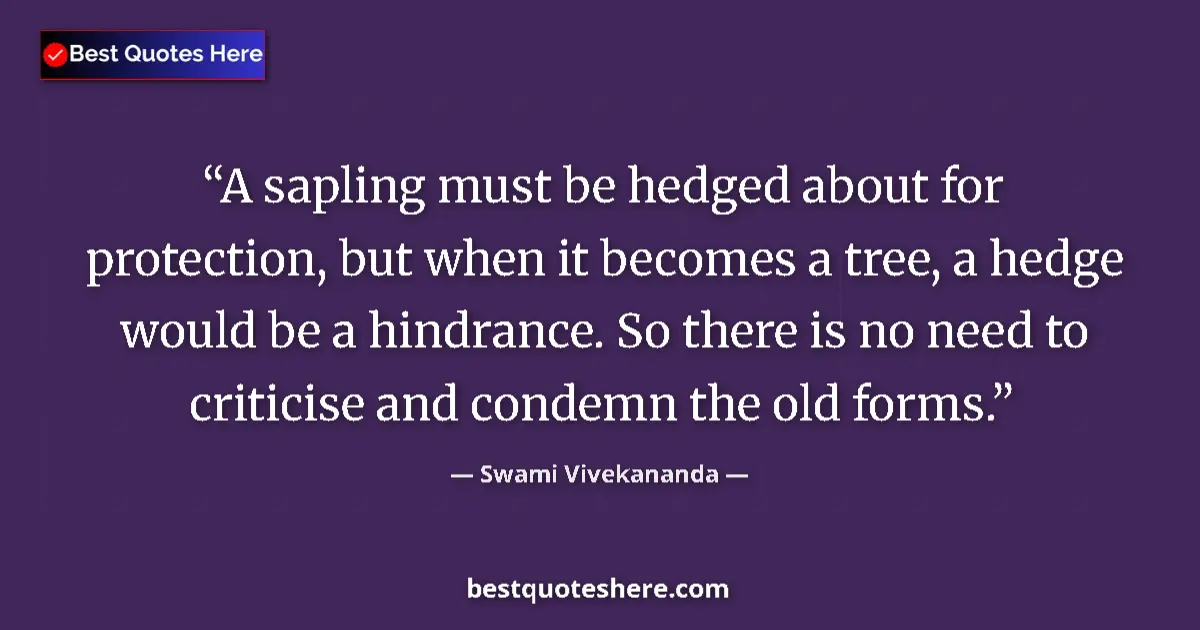 Image for the quote by Swami Vivekananda: A sapling must be hedged about for protection, but when it becomes a tree, a hedge would be a hindra...