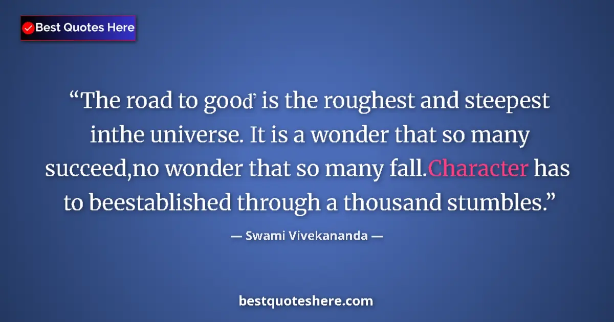 Quote by Swami Vivekananda: The road to gooď is the roughest and steepest inthe universe. It is a wonder that so many succeed,no...