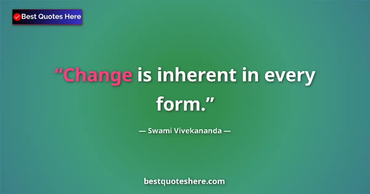 Image for the quote by Swami Vivekananda: Change is inherent in every form....
